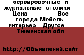 сервировочные  и журнальные  столики8 › Цена ­ 800-1600 - Все города Мебель, интерьер » Другое   . Тюменская обл.